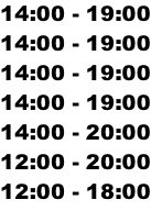 14:00 - 19:00 14:00 - 19:00 14:00 - 19:00 14:00 - 19:00 14:00 - 20:00 12:00 - 20:00 12:00 - 18:00
